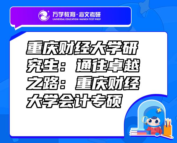 重慶財(cái)經(jīng)大學(xué)研究生：通往卓越之路：重慶財(cái)經(jīng)大學(xué)會(huì)計(jì)專碩
