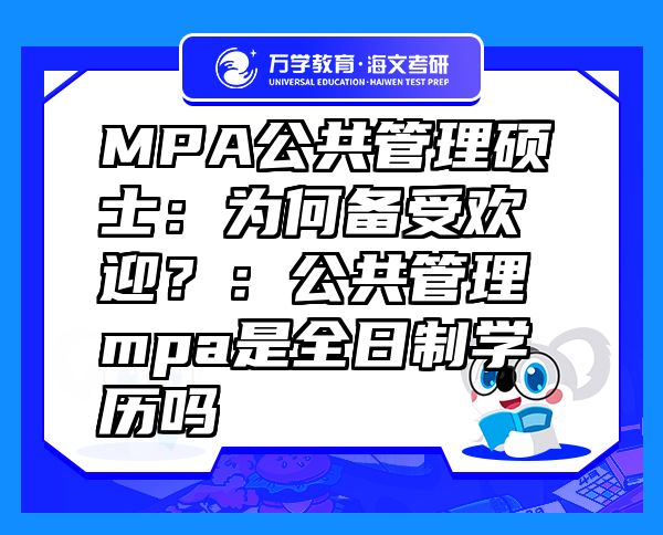 MPA公共管理碩士：為何備受歡迎？：公共管理mpa是全日制學(xué)歷嗎