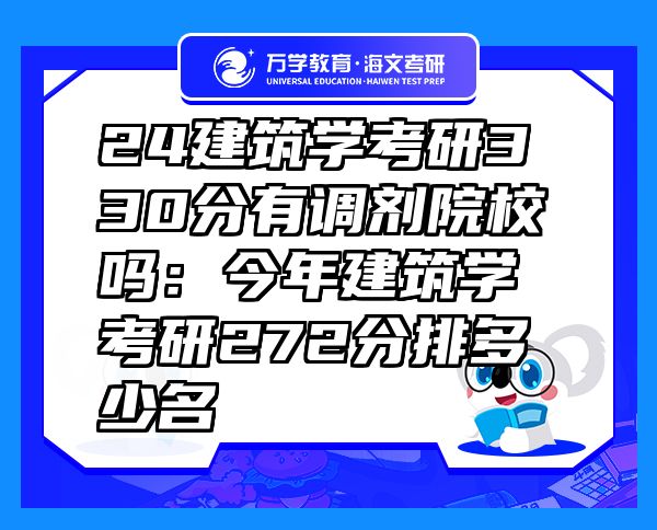 24建筑學(xué)考研330分有調(diào)劑院校嗎：今年建筑學(xué)考研272分排多少名
