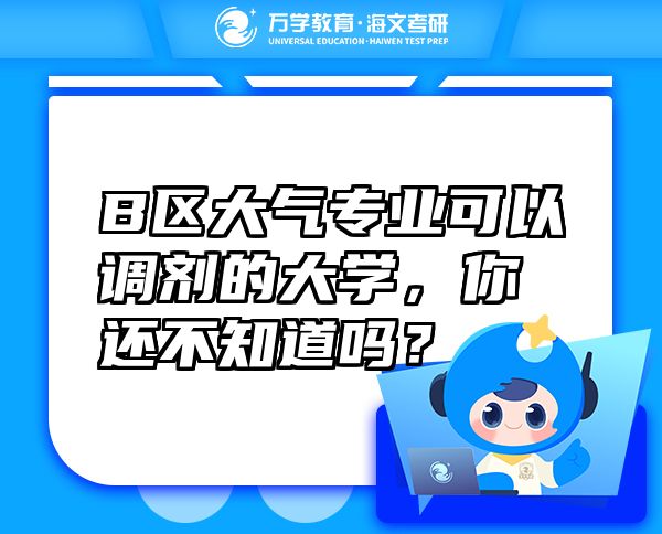 B區(qū)大氣專業(yè)可以調(diào)劑的大學(xué)，你還不知道嗎？