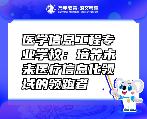 醫(yī)學(xué)信息工程專業(yè)學(xué)校：培養(yǎng)未來醫(yī)療信息化領(lǐng)域的領(lǐng)跑者