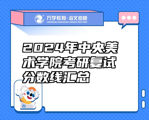 2024年中央美術學院考研復試分數(shù)線匯總