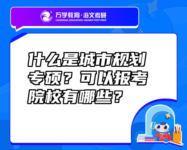 什么是城市規(guī)劃專碩？可以報(bào)考院校有哪些？