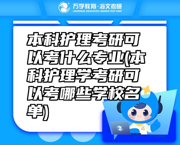 本科護(hù)理考研可以考什么專業(yè)(本科護(hù)理學(xué)考研可以考哪些學(xué)校名單)