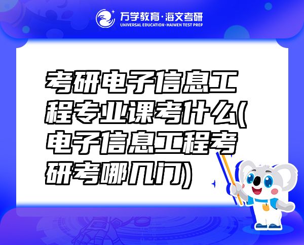 考研電子信息工程專業(yè)課考什么(電子信息工程考研考哪幾門(mén))