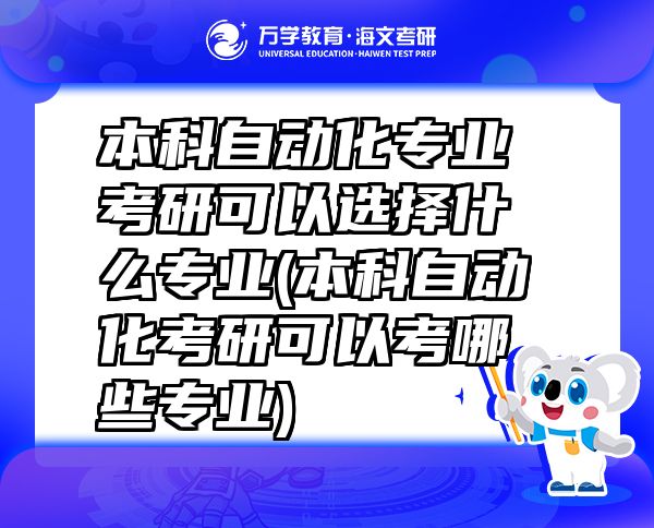 本科自動化專業(yè)考研可以選擇什么專業(yè)(本科自動化考研可以考哪些專業(yè))