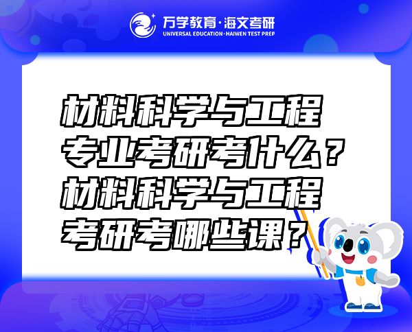 材料科學(xué)與工程專業(yè)考研考什么？材料科學(xué)與工程考研考哪些課？