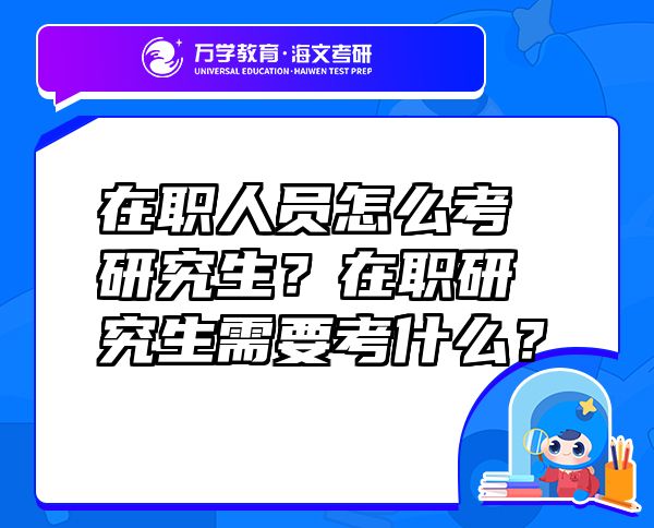 在職人員怎么考研究生？在職研究生需要考什么？