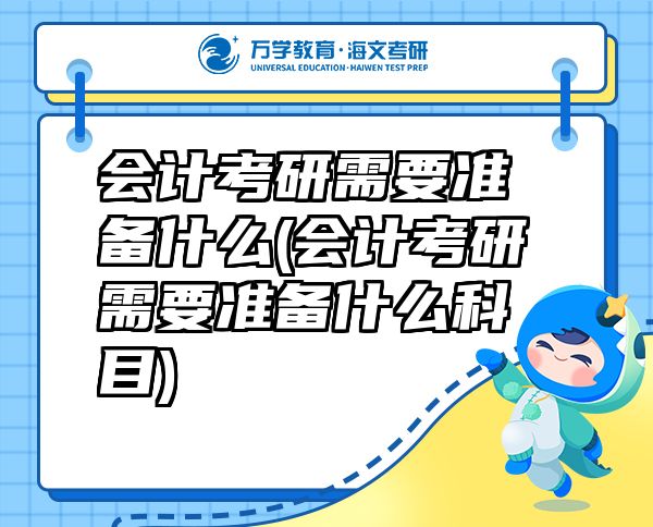 會(huì)計(jì)考研需要準(zhǔn)備什么(會(huì)計(jì)考研需要準(zhǔn)備什么科目)