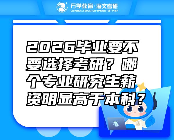 2026畢業(yè)要不要選擇考研？哪個(gè)專業(yè)研究生薪資明顯高于本科？