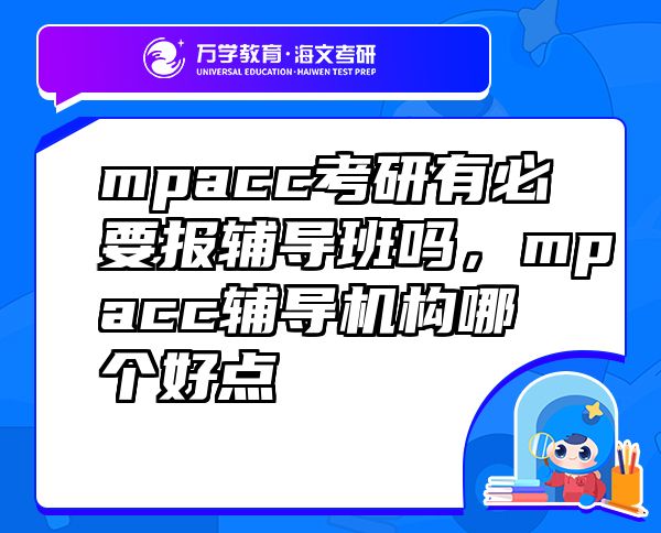 mpacc考研有必要報(bào)輔導(dǎo)班嗎，mpacc輔導(dǎo)機(jī)構(gòu)哪個(gè)好點(diǎn)