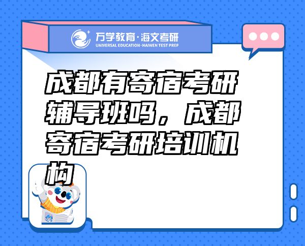 成都有寄宿考研輔導(dǎo)班嗎，成都寄宿考研培訓(xùn)機(jī)構(gòu)