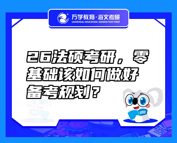 26法碩考研，零基礎(chǔ)該如何做好備考規(guī)劃？