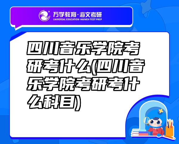 四川音樂學(xué)院考研考什么(四川音樂學(xué)院考研考什么科目)