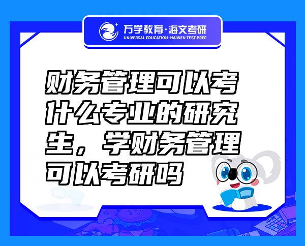 財(cái)務(wù)管理可以考什么專業(yè)的研究生，學(xué)財(cái)務(wù)管理可以考研嗎