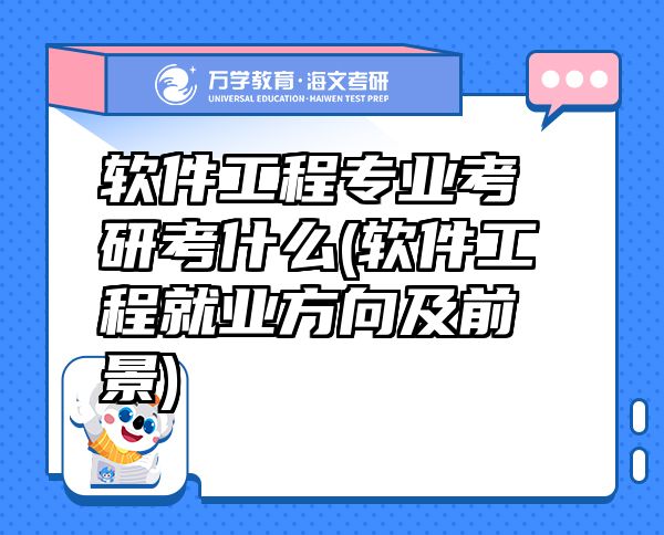 軟件工程專業(yè)考研考什么(軟件工程就業(yè)方向及前景)