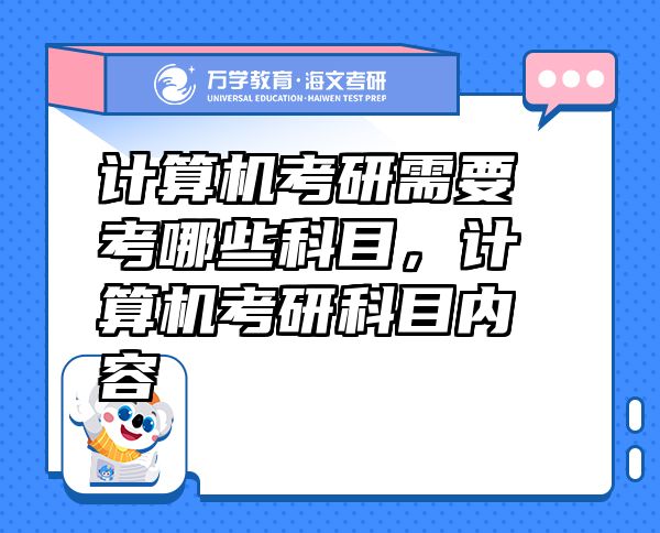 計算機考研需要考哪些科目，計算機考研科目內容