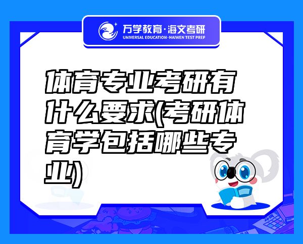 體育專業(yè)考研有什么要求(考研體育學(xué)包括哪些專業(yè))