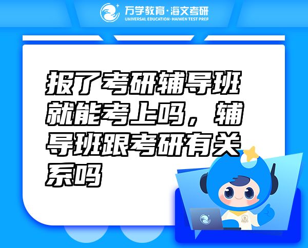 報了考研輔導(dǎo)班就能考上嗎，輔導(dǎo)班跟考研有關(guān)系嗎