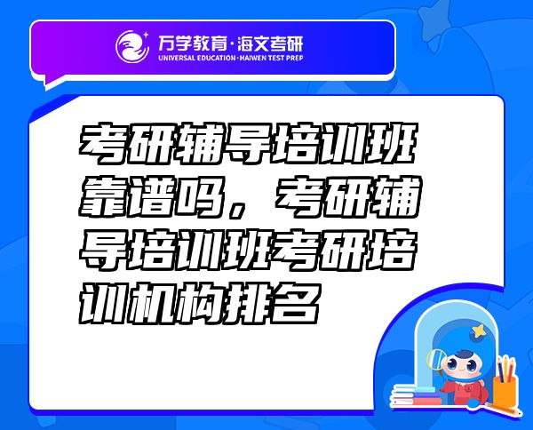 考研輔導(dǎo)培訓(xùn)班靠譜嗎，考研輔導(dǎo)培訓(xùn)班考研培訓(xùn)機(jī)構(gòu)排名