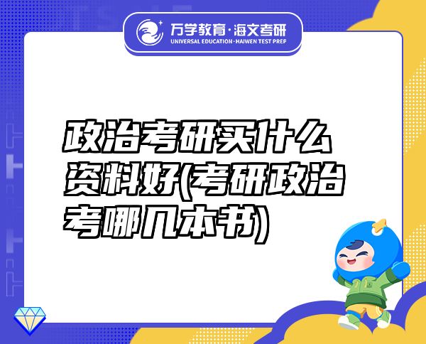 政治考研買(mǎi)什么資料好(考研政治考哪幾本書(shū))