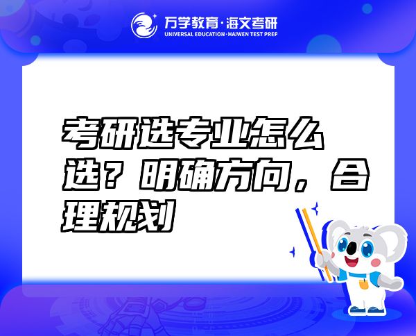 考研選專業(yè)怎么選？明確方向，合理規(guī)劃
