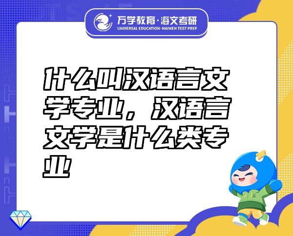 什么叫漢語言文學專業(yè)，漢語言文學是什么類專業(yè)