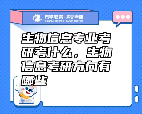生物信息專業(yè)考研考什么，生物信息考研方向有哪些