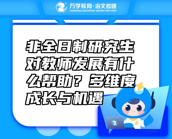 非全日制研究生對教師發(fā)展有什么幫助？多維度成長與機遇