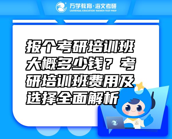 報個考研培訓班大概多少錢？考研培訓班費用及選擇全面解析