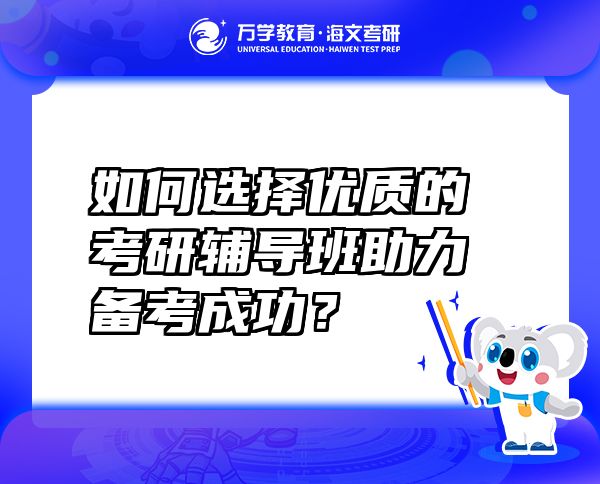 如何選擇優(yōu)質(zhì)的考研輔導(dǎo)班助力備考成功？