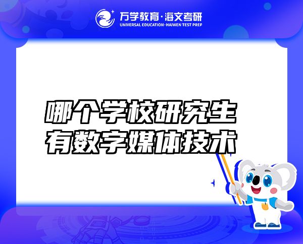 哪個(gè)學(xué)校研究生有數(shù)字媒體技術(shù)