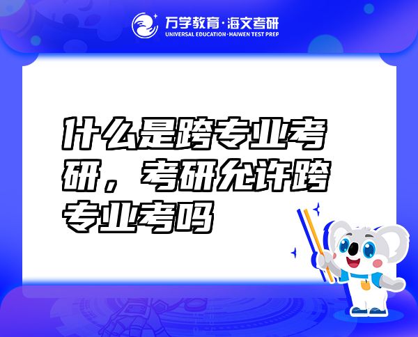 什么是跨專業(yè)考研，考研允許跨專業(yè)考嗎