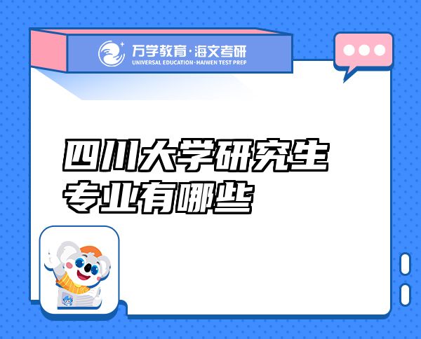 四川大學(xué)研究生專業(yè)有哪些？2024王牌專業(yè)榜單+撿漏攻略 