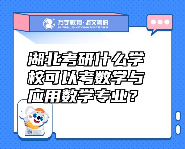 湖北考研什么學(xué)?？梢钥紨?shù)學(xué)與應(yīng)用數(shù)學(xué)專(zhuān)業(yè)？