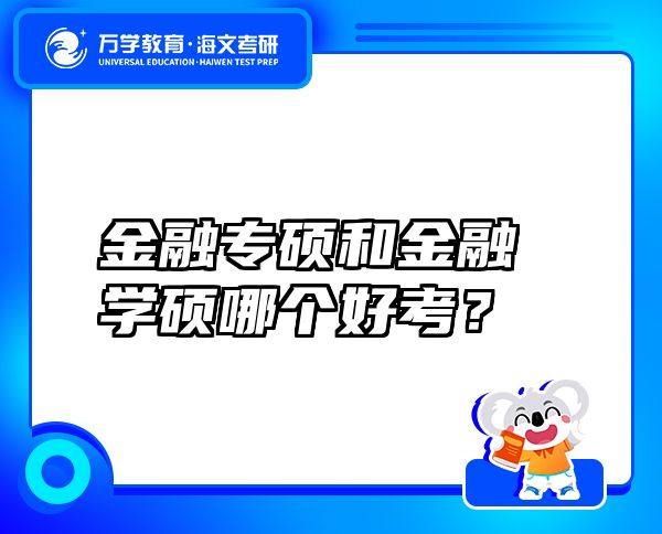 金融專(zhuān)碩和金融學(xué)碩哪個(gè)好考？