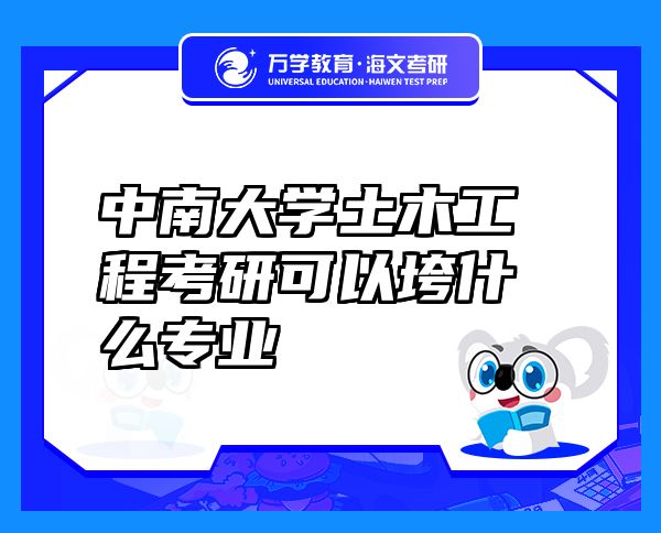 中南大學(xué)土木工程考研可以垮什么專業(yè)