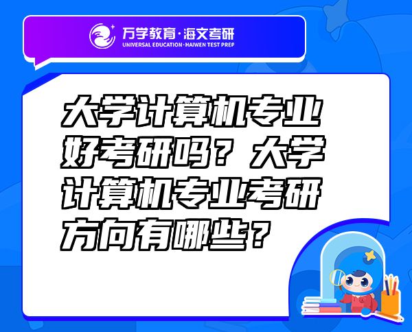 大學(xué)計(jì)算機(jī)專業(yè)好考研嗎？大學(xué)計(jì)算機(jī)專業(yè)考研方向有哪些？