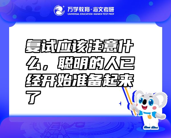 復(fù)試應(yīng)該注意什么，聰明的人已經(jīng)開始準備起來了