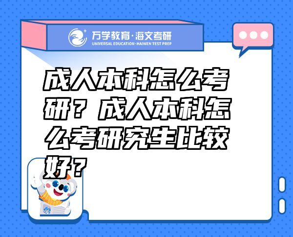 成人本科怎么考研？成人本科怎么考研究生比較好？