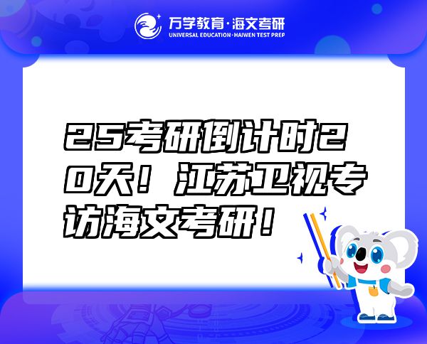 25考研倒計(jì)時(shí)20天！江蘇衛(wèi)視專訪海文考研！