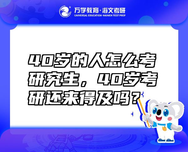 40歲的人怎么考研究生，40歲考研還來得及嗎？