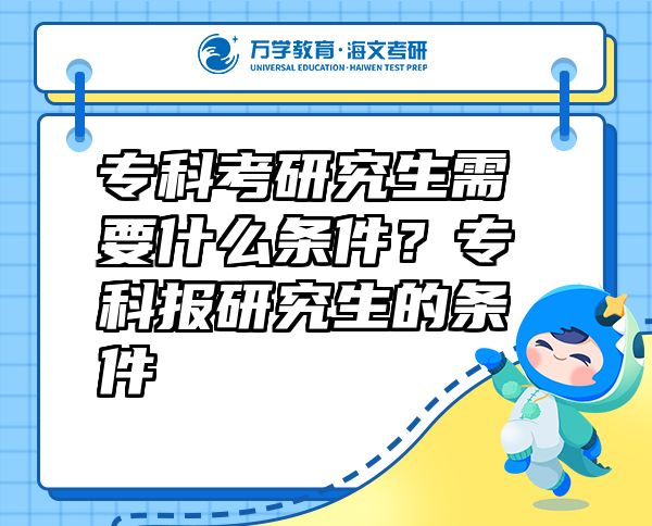 專(zhuān)科考研究生需要什么條件？專(zhuān)科報(bào)研究生的條件