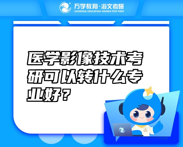 醫(yī)學影像技術考研可以轉什么專業(yè)好？