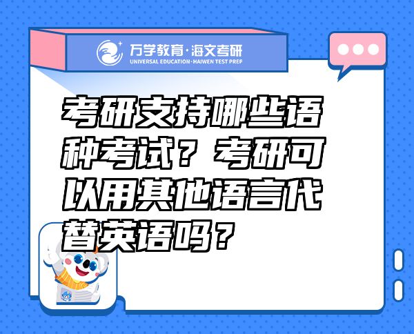 考研支持哪些語(yǔ)種考試？考研可以用其他語(yǔ)言代替英語(yǔ)嗎？