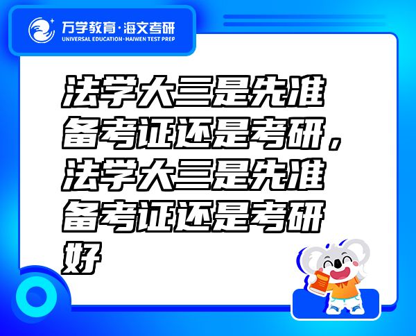 法學(xué)大三是先準(zhǔn)備考證還是考研，法學(xué)大三是先準(zhǔn)備考證還是考研好