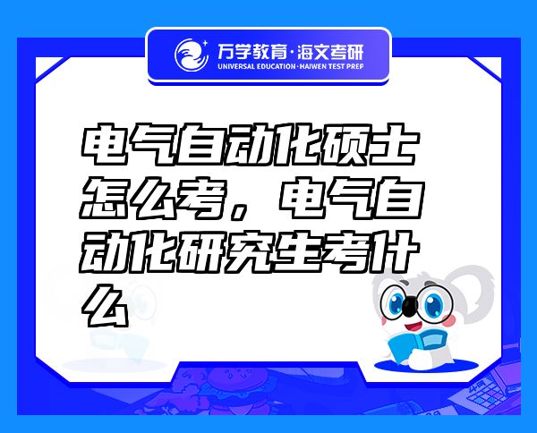 電氣自動(dòng)化碩士怎么考，電氣自動(dòng)化研究生考什么