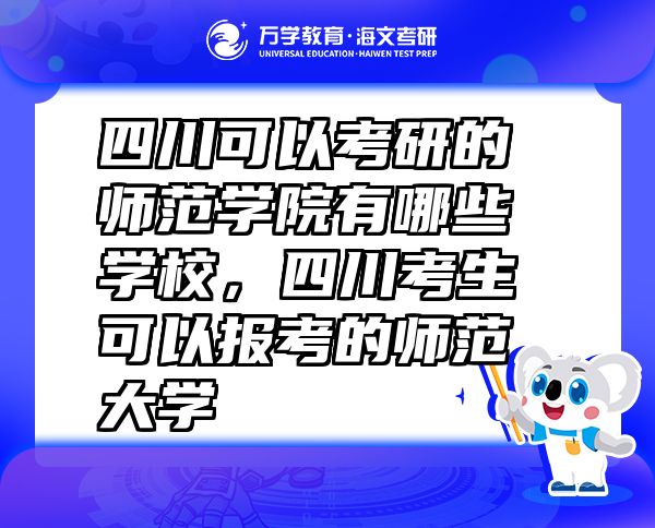 四川可以考研的師范學院有哪些學校，四川考生可以報考的師范大學