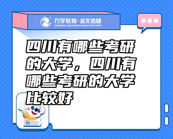 四川有哪些考研的大學(xué)，四川有哪些考研的大學(xué)比較好