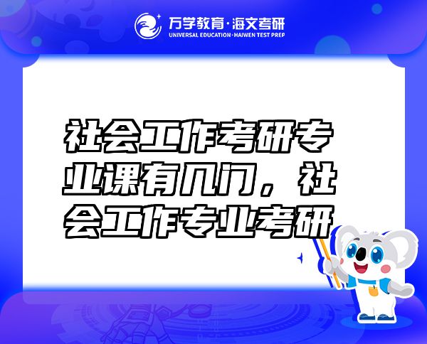 社會(huì)工作考研專業(yè)課有幾門，社會(huì)工作專業(yè)考研